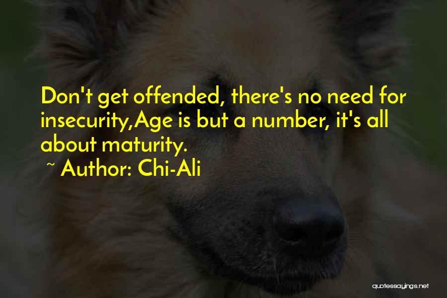 Chi-Ali Quotes: Don't Get Offended, There's No Need For Insecurity,age Is But A Number, It's All About Maturity.