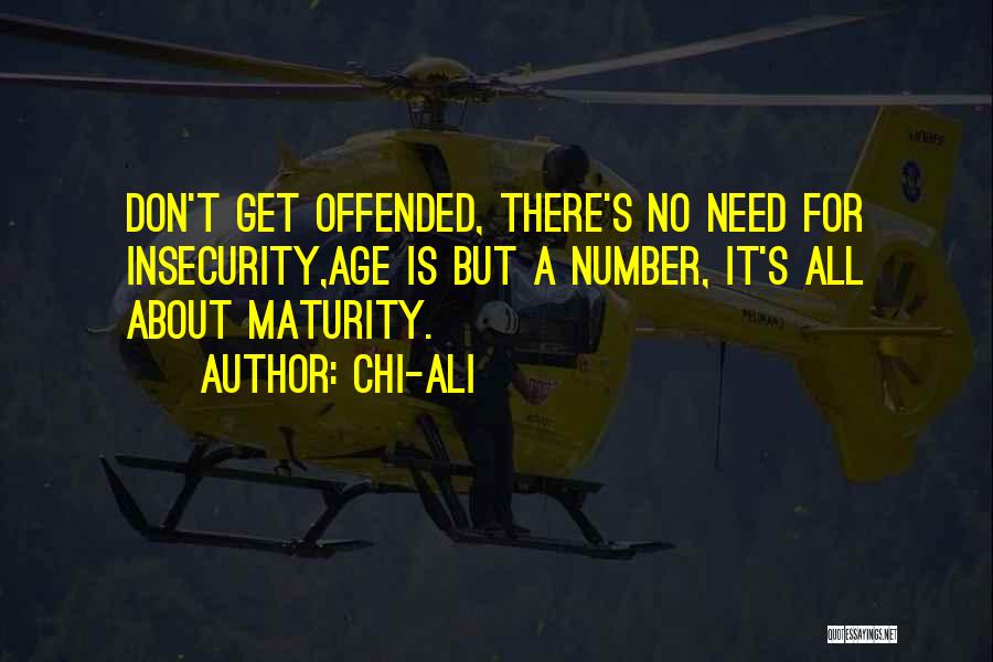 Chi-Ali Quotes: Don't Get Offended, There's No Need For Insecurity,age Is But A Number, It's All About Maturity.