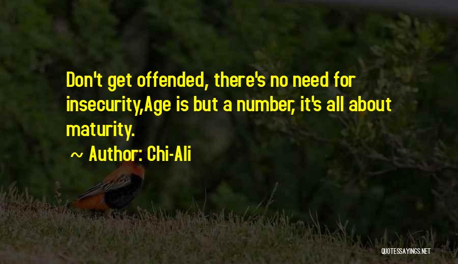 Chi-Ali Quotes: Don't Get Offended, There's No Need For Insecurity,age Is But A Number, It's All About Maturity.