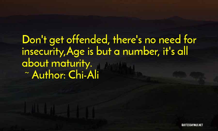 Chi-Ali Quotes: Don't Get Offended, There's No Need For Insecurity,age Is But A Number, It's All About Maturity.