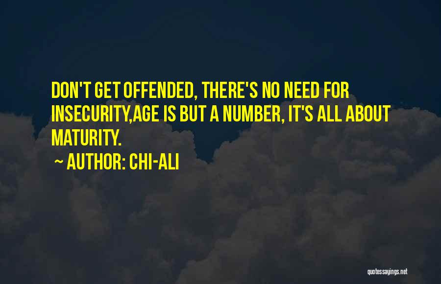 Chi-Ali Quotes: Don't Get Offended, There's No Need For Insecurity,age Is But A Number, It's All About Maturity.