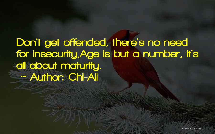 Chi-Ali Quotes: Don't Get Offended, There's No Need For Insecurity,age Is But A Number, It's All About Maturity.