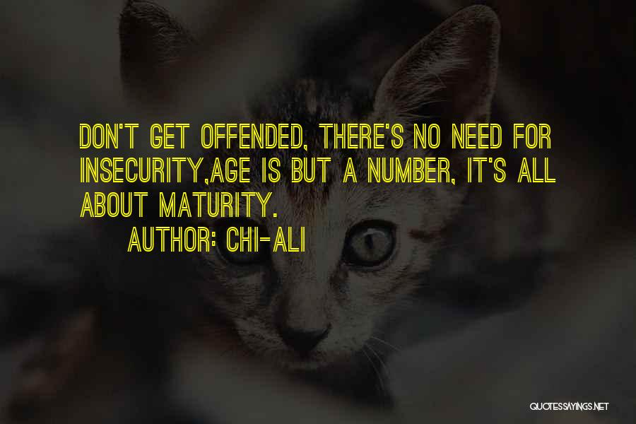 Chi-Ali Quotes: Don't Get Offended, There's No Need For Insecurity,age Is But A Number, It's All About Maturity.