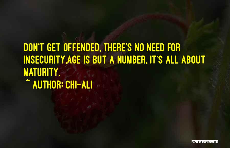 Chi-Ali Quotes: Don't Get Offended, There's No Need For Insecurity,age Is But A Number, It's All About Maturity.