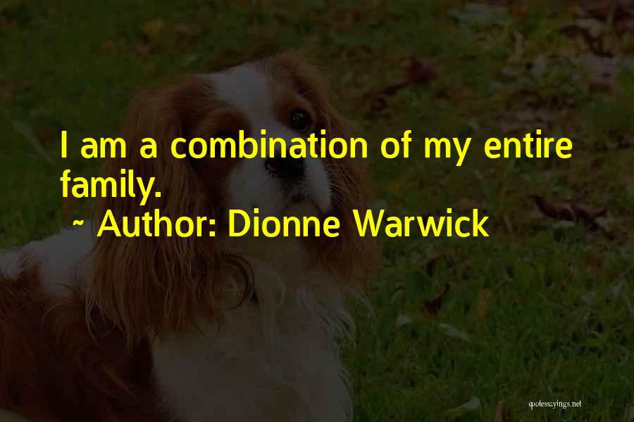 Dionne Warwick Quotes: I Am A Combination Of My Entire Family.