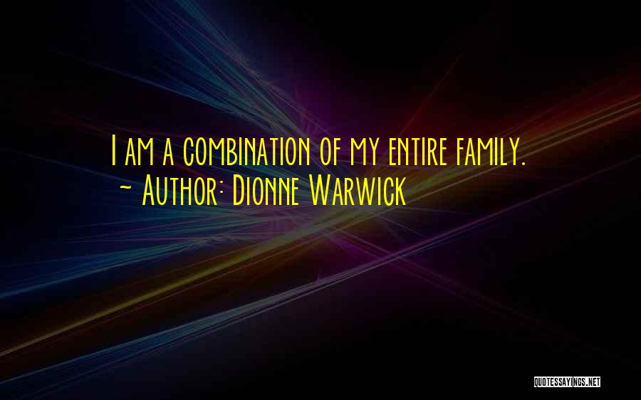 Dionne Warwick Quotes: I Am A Combination Of My Entire Family.