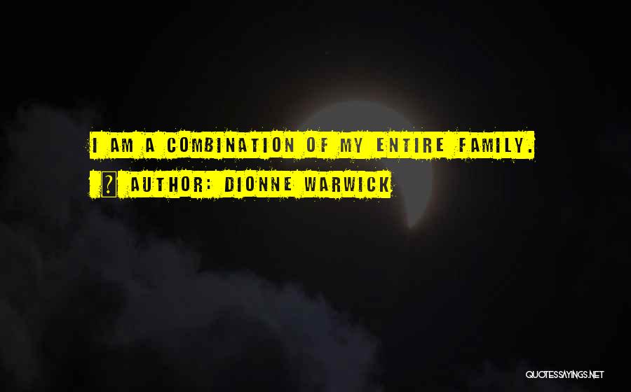 Dionne Warwick Quotes: I Am A Combination Of My Entire Family.