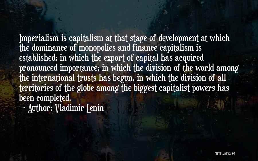 Vladimir Lenin Quotes: Imperialism Is Capitalism At That Stage Of Development At Which The Dominance Of Monopolies And Finance Capitalism Is Established; In