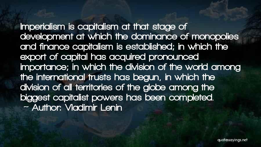 Vladimir Lenin Quotes: Imperialism Is Capitalism At That Stage Of Development At Which The Dominance Of Monopolies And Finance Capitalism Is Established; In