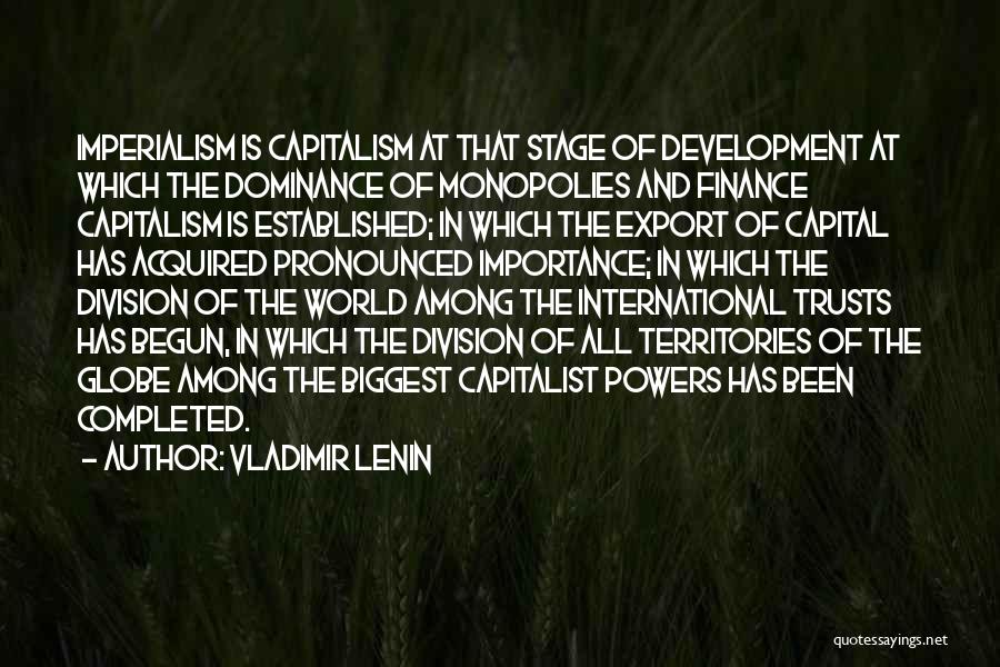 Vladimir Lenin Quotes: Imperialism Is Capitalism At That Stage Of Development At Which The Dominance Of Monopolies And Finance Capitalism Is Established; In