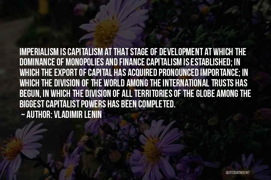 Vladimir Lenin Quotes: Imperialism Is Capitalism At That Stage Of Development At Which The Dominance Of Monopolies And Finance Capitalism Is Established; In