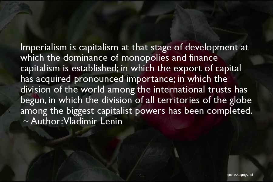 Vladimir Lenin Quotes: Imperialism Is Capitalism At That Stage Of Development At Which The Dominance Of Monopolies And Finance Capitalism Is Established; In