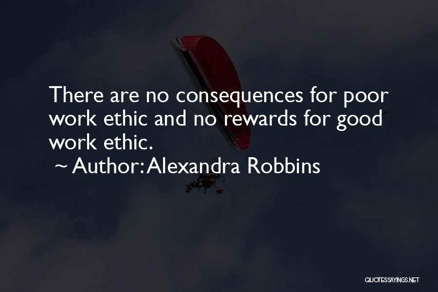 Alexandra Robbins Quotes: There Are No Consequences For Poor Work Ethic And No Rewards For Good Work Ethic.