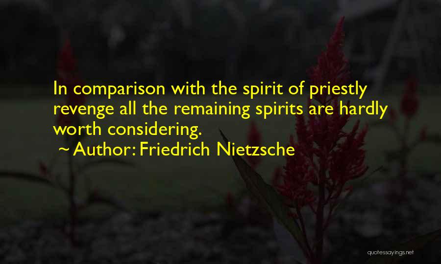 Friedrich Nietzsche Quotes: In Comparison With The Spirit Of Priestly Revenge All The Remaining Spirits Are Hardly Worth Considering.