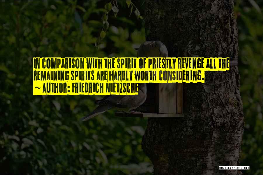 Friedrich Nietzsche Quotes: In Comparison With The Spirit Of Priestly Revenge All The Remaining Spirits Are Hardly Worth Considering.