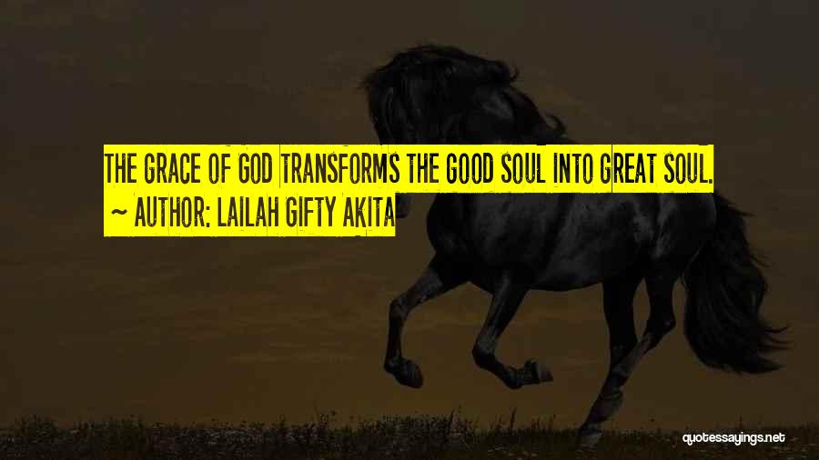Lailah Gifty Akita Quotes: The Grace Of God Transforms The Good Soul Into Great Soul.