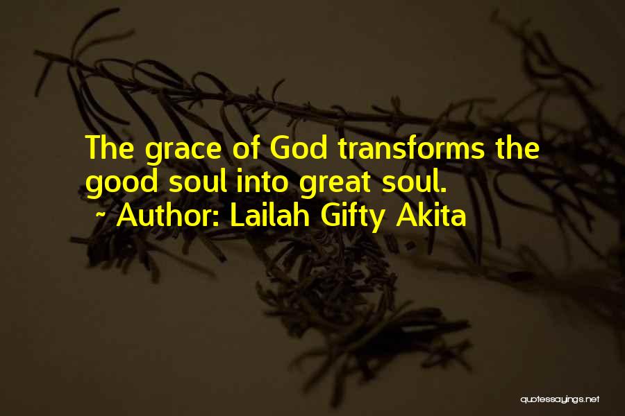 Lailah Gifty Akita Quotes: The Grace Of God Transforms The Good Soul Into Great Soul.