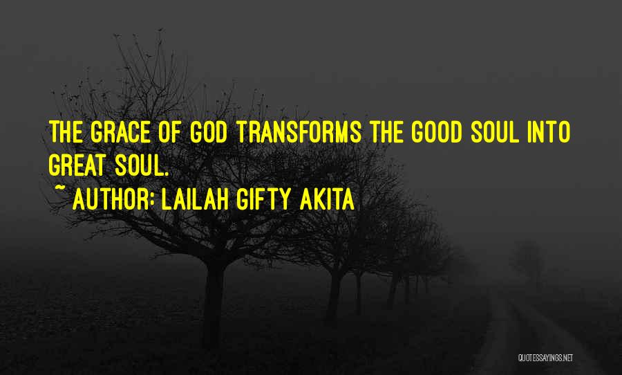 Lailah Gifty Akita Quotes: The Grace Of God Transforms The Good Soul Into Great Soul.