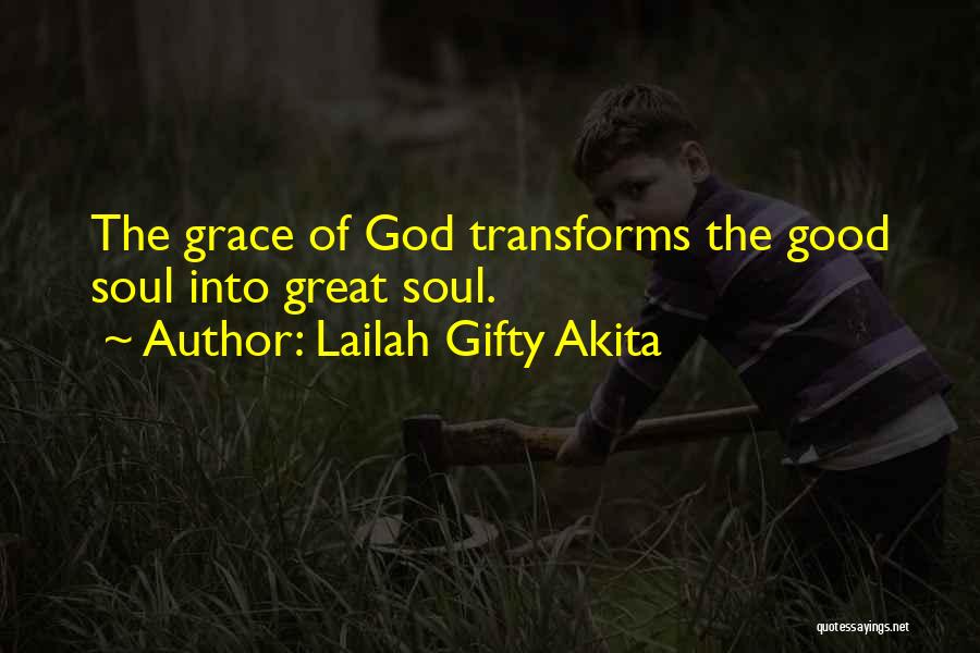 Lailah Gifty Akita Quotes: The Grace Of God Transforms The Good Soul Into Great Soul.