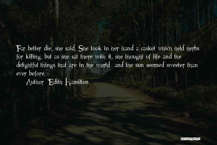Edith Hamilton Quotes: Far Better Die, She Said. She Took In Her Hand A Casket Which Held Herbs For Killing, But As She