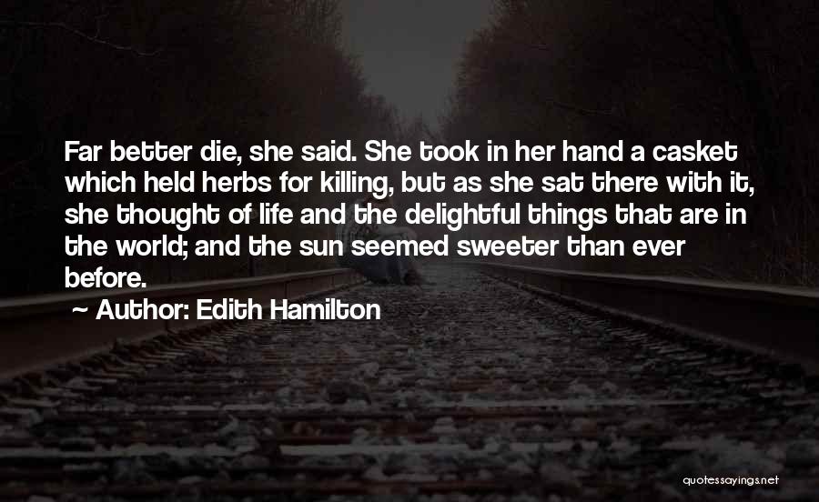 Edith Hamilton Quotes: Far Better Die, She Said. She Took In Her Hand A Casket Which Held Herbs For Killing, But As She