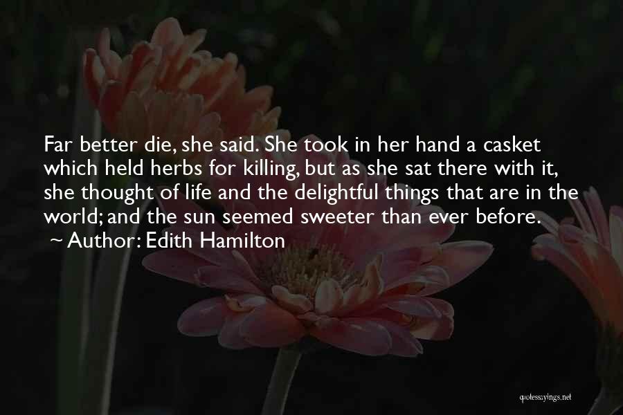 Edith Hamilton Quotes: Far Better Die, She Said. She Took In Her Hand A Casket Which Held Herbs For Killing, But As She