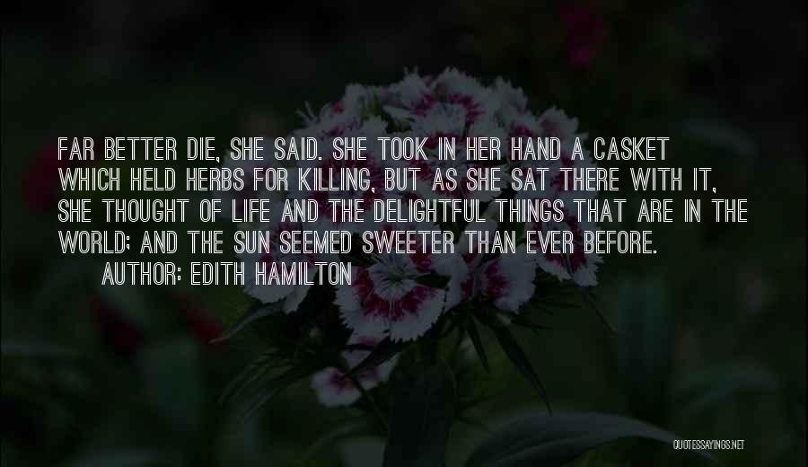 Edith Hamilton Quotes: Far Better Die, She Said. She Took In Her Hand A Casket Which Held Herbs For Killing, But As She