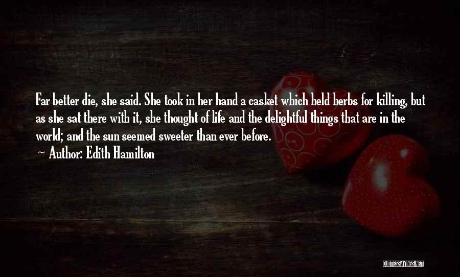 Edith Hamilton Quotes: Far Better Die, She Said. She Took In Her Hand A Casket Which Held Herbs For Killing, But As She