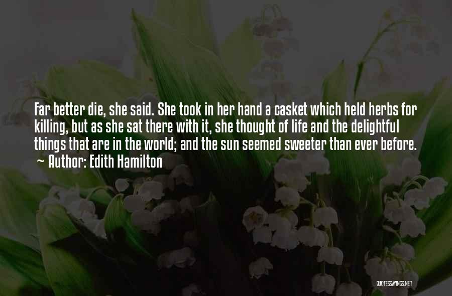 Edith Hamilton Quotes: Far Better Die, She Said. She Took In Her Hand A Casket Which Held Herbs For Killing, But As She
