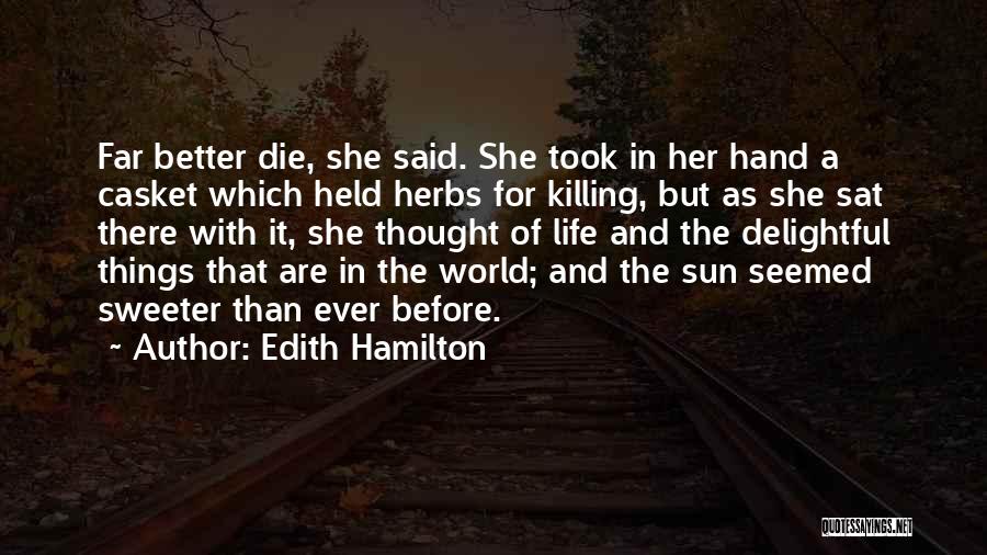 Edith Hamilton Quotes: Far Better Die, She Said. She Took In Her Hand A Casket Which Held Herbs For Killing, But As She