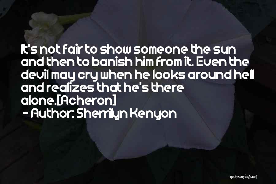 Sherrilyn Kenyon Quotes: It's Not Fair To Show Someone The Sun And Then To Banish Him From It. Even The Devil May Cry