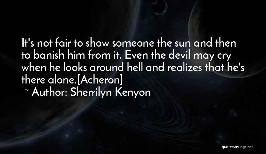 Sherrilyn Kenyon Quotes: It's Not Fair To Show Someone The Sun And Then To Banish Him From It. Even The Devil May Cry