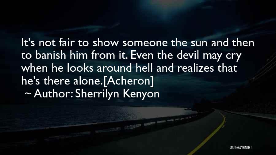 Sherrilyn Kenyon Quotes: It's Not Fair To Show Someone The Sun And Then To Banish Him From It. Even The Devil May Cry