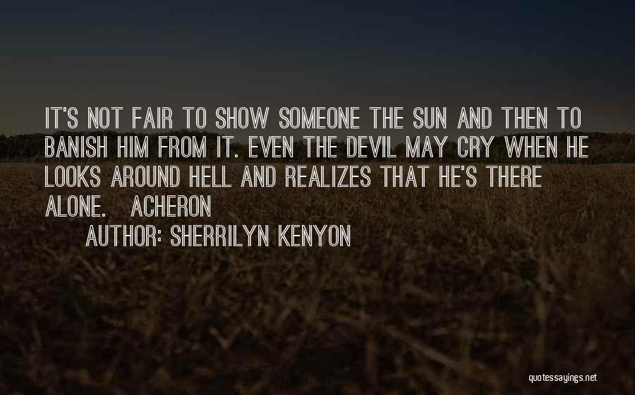 Sherrilyn Kenyon Quotes: It's Not Fair To Show Someone The Sun And Then To Banish Him From It. Even The Devil May Cry