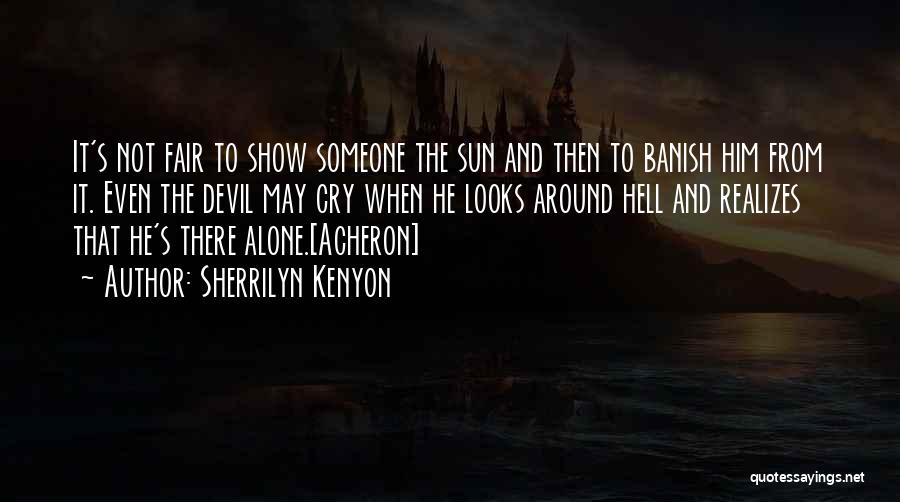 Sherrilyn Kenyon Quotes: It's Not Fair To Show Someone The Sun And Then To Banish Him From It. Even The Devil May Cry