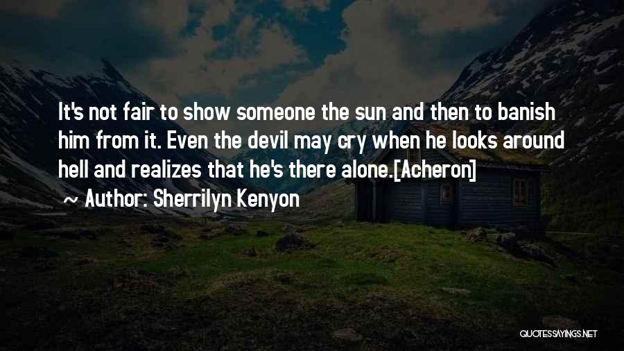 Sherrilyn Kenyon Quotes: It's Not Fair To Show Someone The Sun And Then To Banish Him From It. Even The Devil May Cry