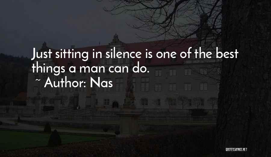Nas Quotes: Just Sitting In Silence Is One Of The Best Things A Man Can Do.