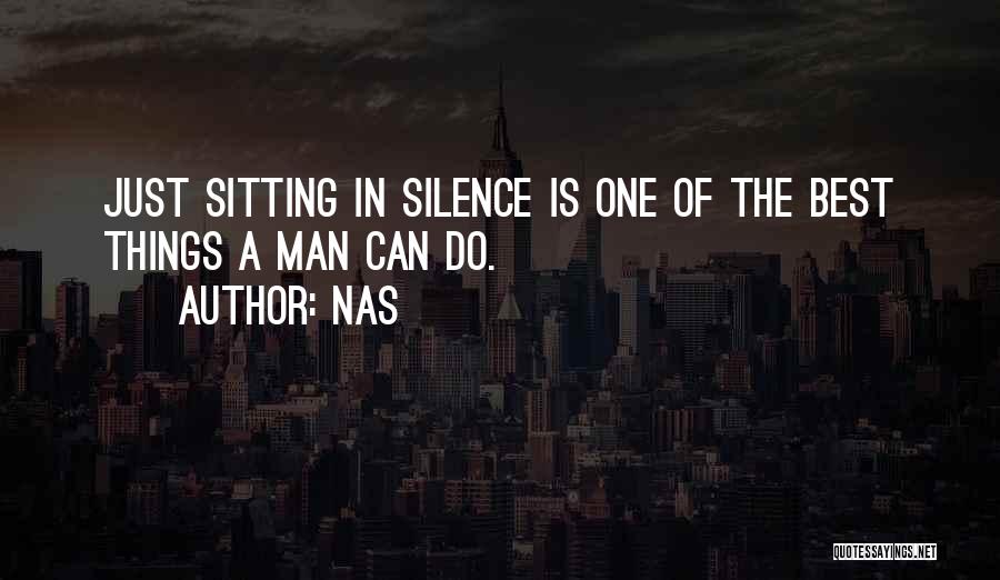 Nas Quotes: Just Sitting In Silence Is One Of The Best Things A Man Can Do.