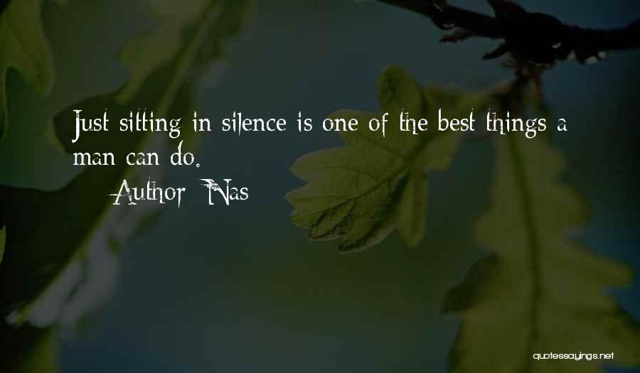 Nas Quotes: Just Sitting In Silence Is One Of The Best Things A Man Can Do.