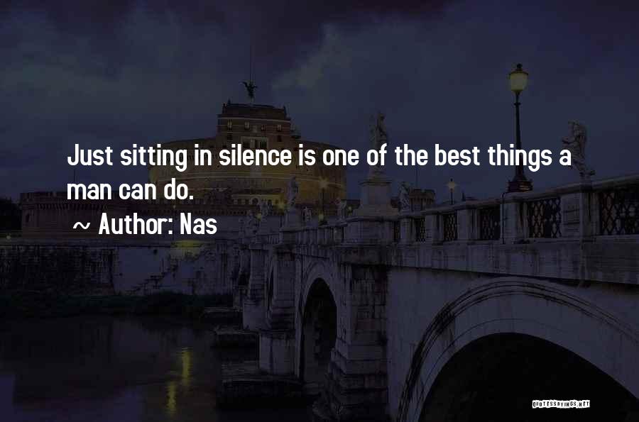 Nas Quotes: Just Sitting In Silence Is One Of The Best Things A Man Can Do.
