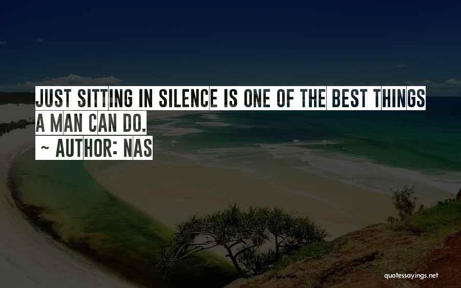 Nas Quotes: Just Sitting In Silence Is One Of The Best Things A Man Can Do.