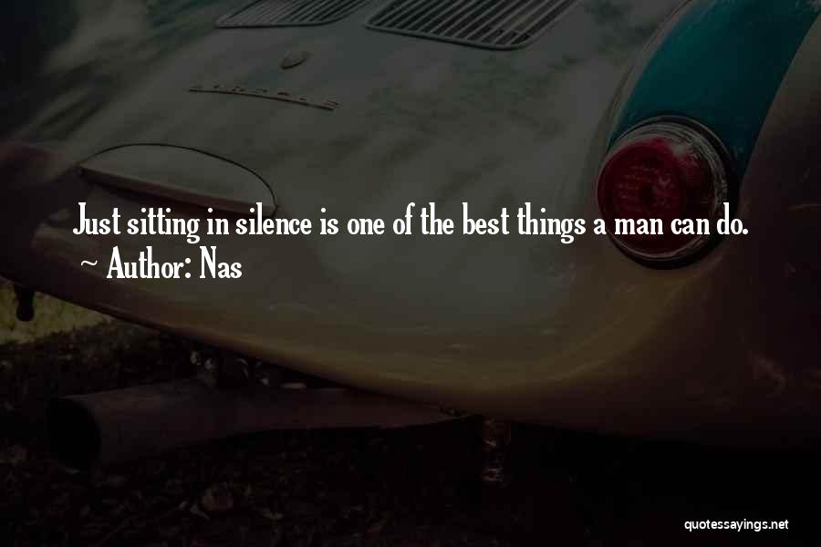 Nas Quotes: Just Sitting In Silence Is One Of The Best Things A Man Can Do.