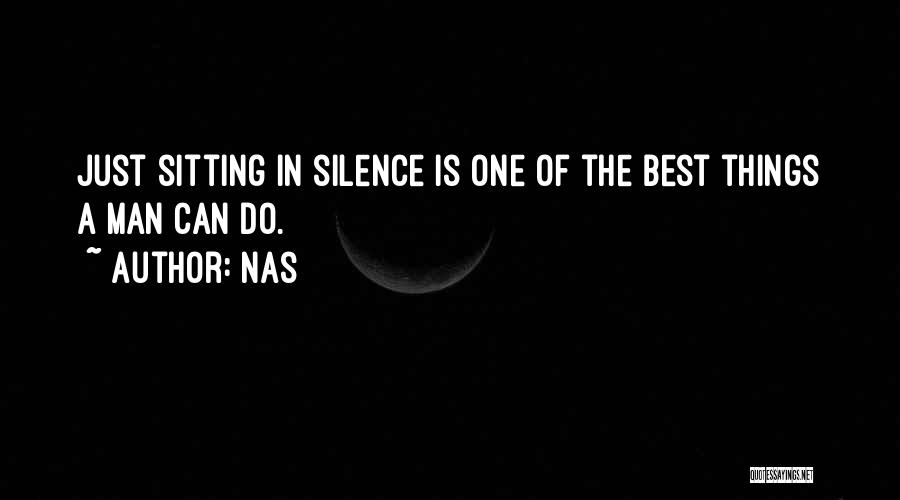 Nas Quotes: Just Sitting In Silence Is One Of The Best Things A Man Can Do.