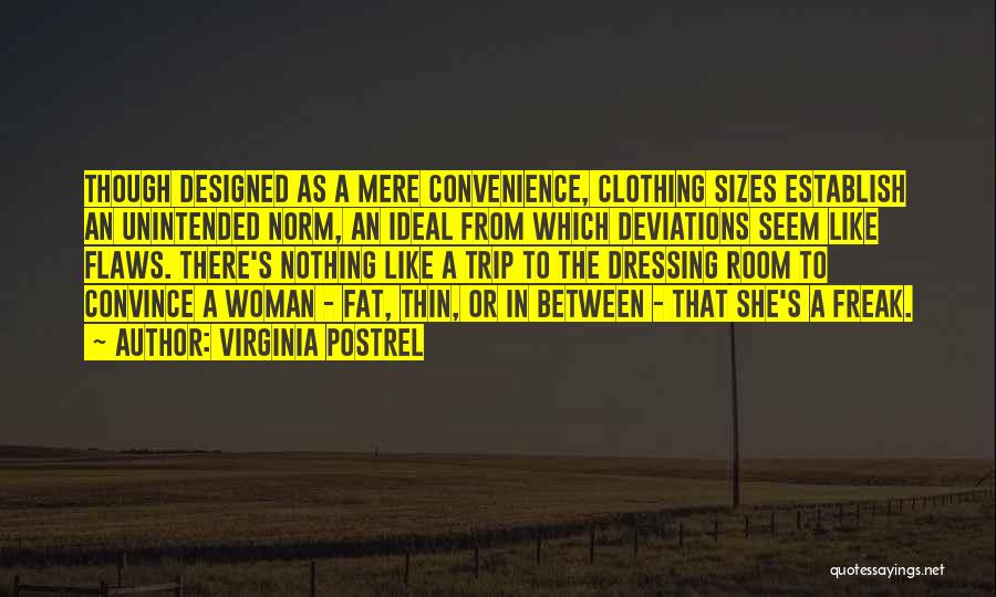 Virginia Postrel Quotes: Though Designed As A Mere Convenience, Clothing Sizes Establish An Unintended Norm, An Ideal From Which Deviations Seem Like Flaws.