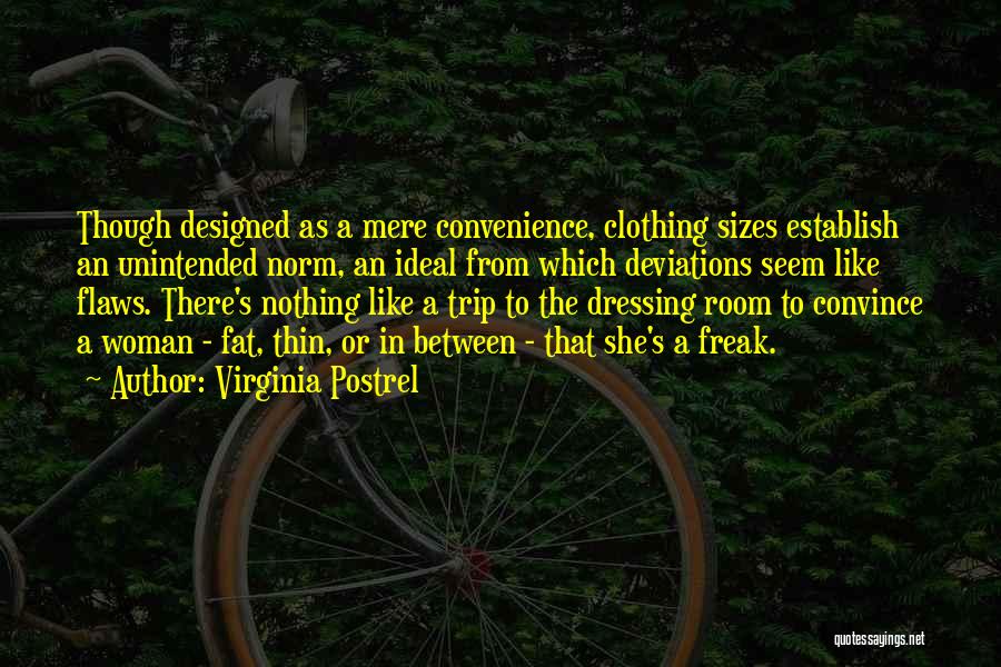 Virginia Postrel Quotes: Though Designed As A Mere Convenience, Clothing Sizes Establish An Unintended Norm, An Ideal From Which Deviations Seem Like Flaws.