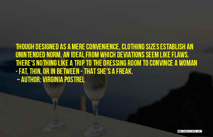 Virginia Postrel Quotes: Though Designed As A Mere Convenience, Clothing Sizes Establish An Unintended Norm, An Ideal From Which Deviations Seem Like Flaws.