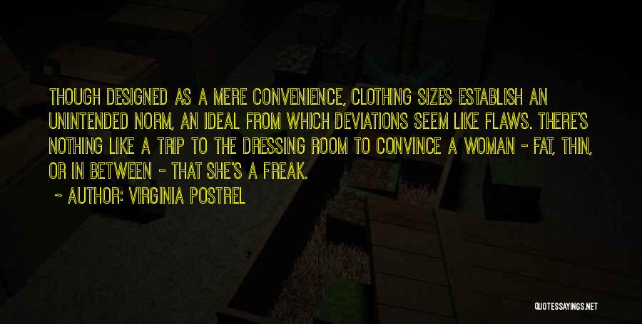 Virginia Postrel Quotes: Though Designed As A Mere Convenience, Clothing Sizes Establish An Unintended Norm, An Ideal From Which Deviations Seem Like Flaws.