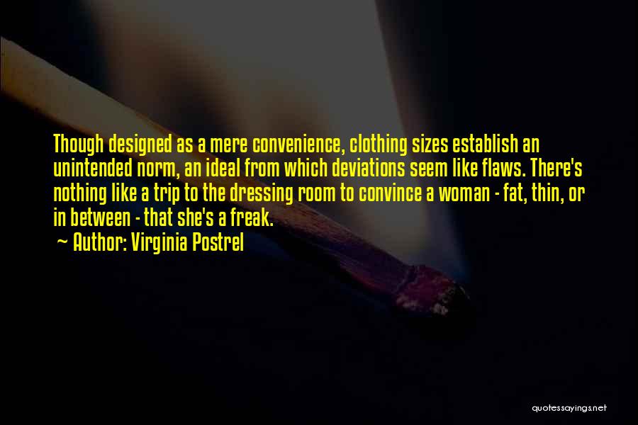 Virginia Postrel Quotes: Though Designed As A Mere Convenience, Clothing Sizes Establish An Unintended Norm, An Ideal From Which Deviations Seem Like Flaws.
