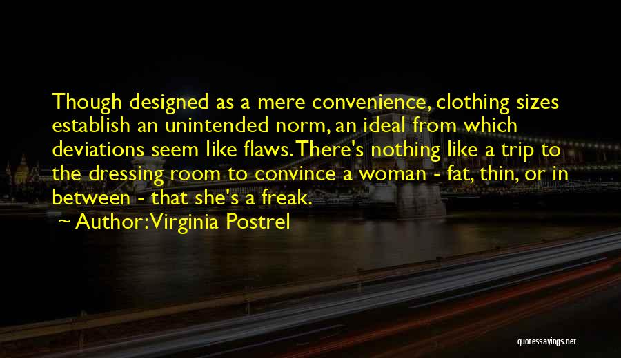 Virginia Postrel Quotes: Though Designed As A Mere Convenience, Clothing Sizes Establish An Unintended Norm, An Ideal From Which Deviations Seem Like Flaws.