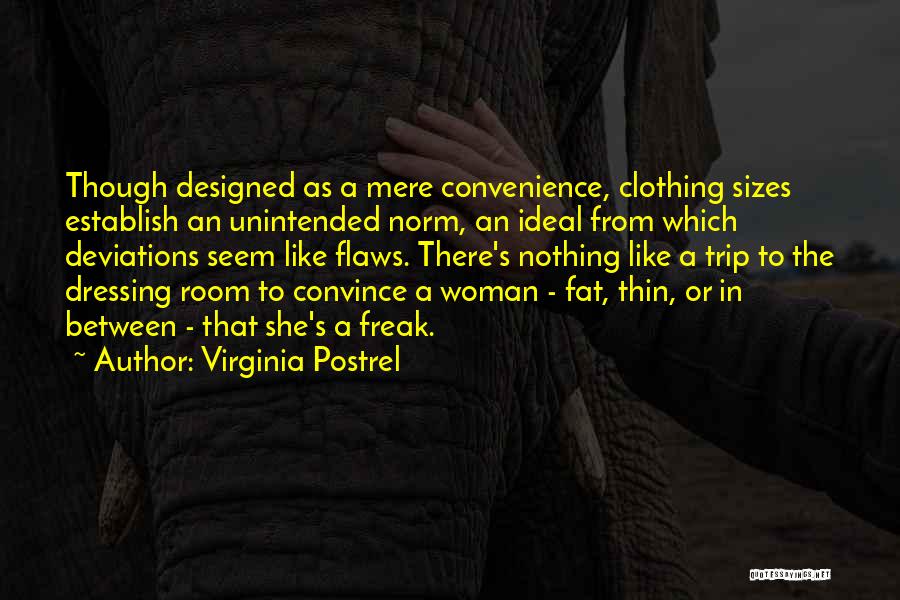 Virginia Postrel Quotes: Though Designed As A Mere Convenience, Clothing Sizes Establish An Unintended Norm, An Ideal From Which Deviations Seem Like Flaws.